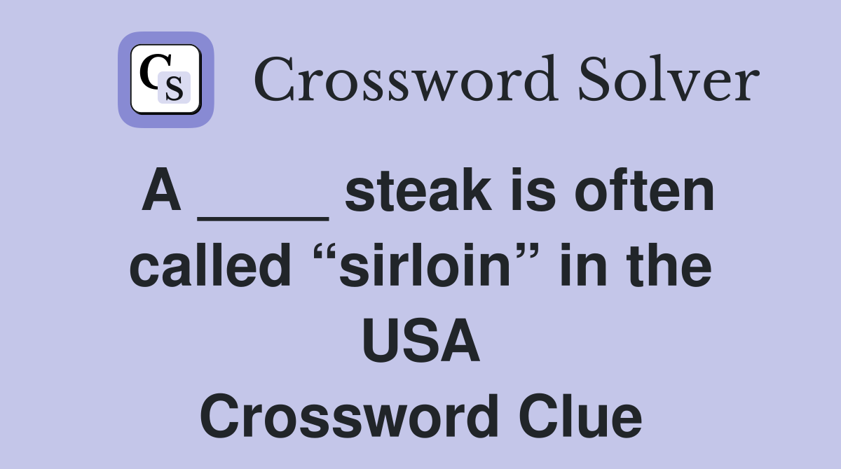 A ____ steak is often called “sirloin” in the USA Crossword Clue