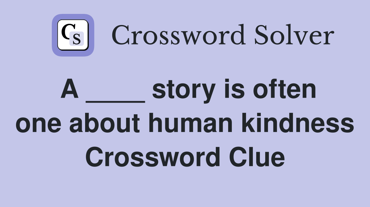 A ____ story is often one about human kindness Crossword Clue