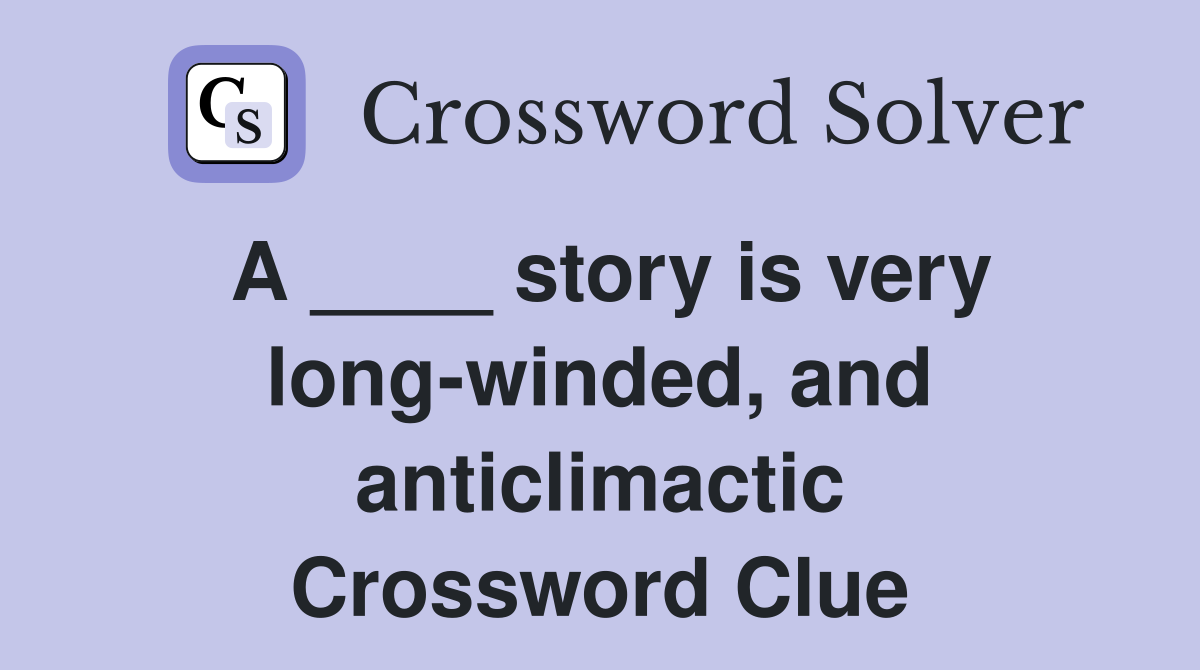 A ____ story is very long-winded, and anticlimactic Crossword Clue