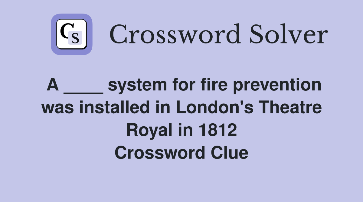 A ____ system for fire prevention was installed in London's Theatre Royal in 1812 Crossword Clue