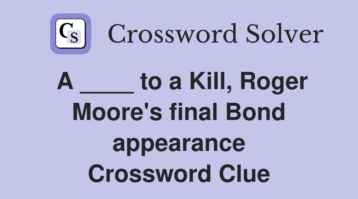 A ____ to a Kill, Roger Moore's final Bond appearance Crossword Clue