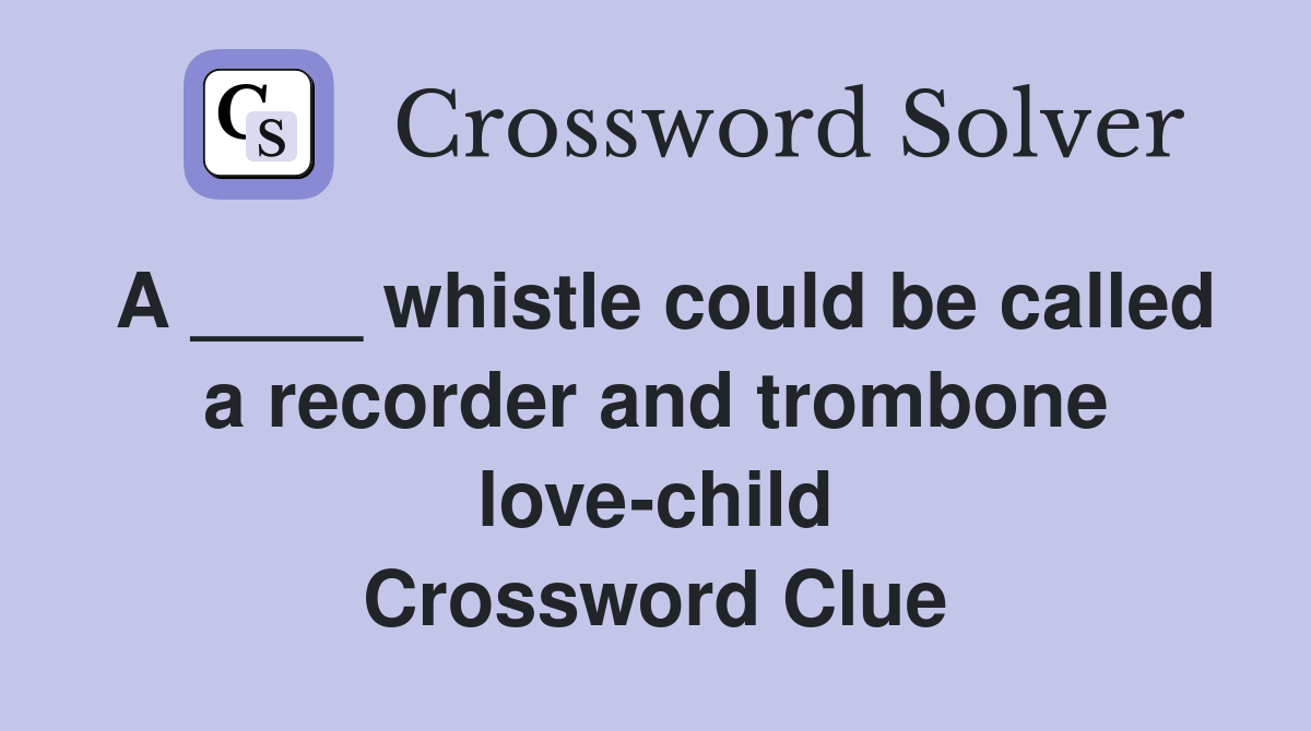 A ____ whistle could be called a recorder and trombone love-child Crossword Clue