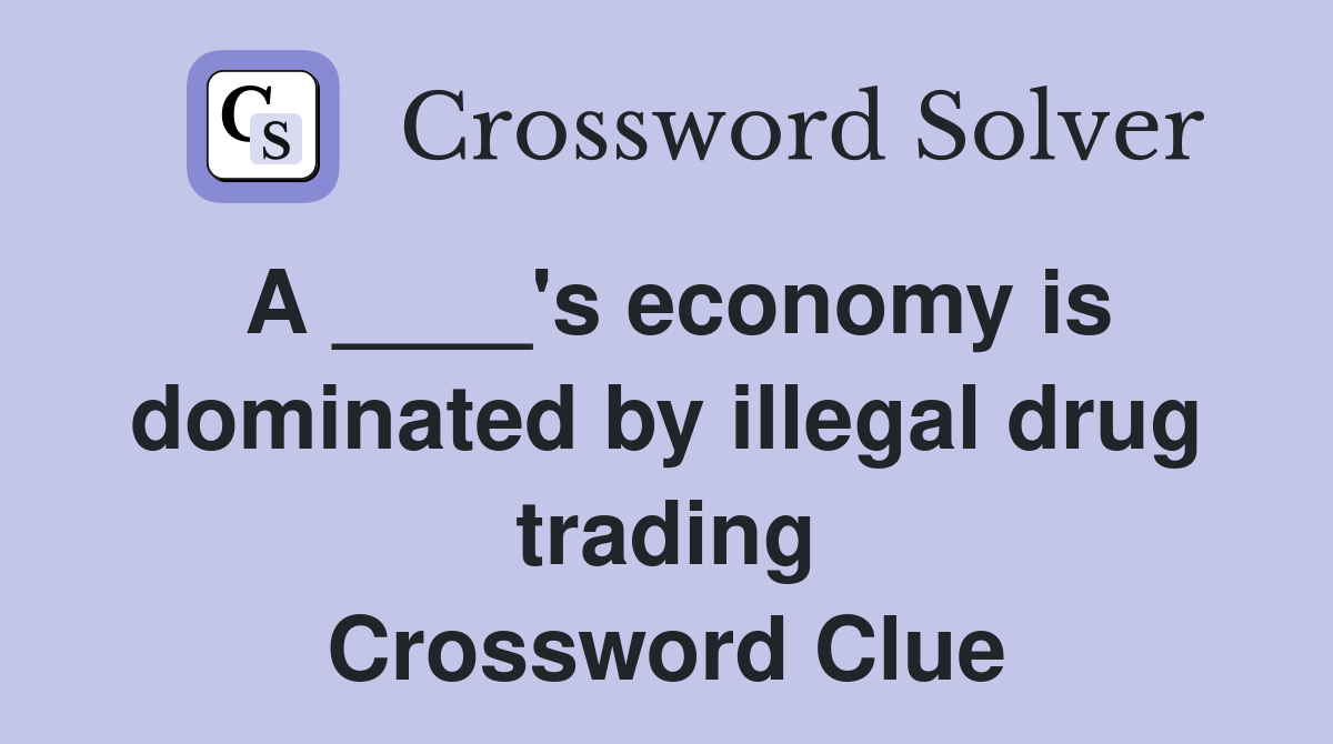 A ____'s economy is dominated by illegal drug trading Crossword Clue