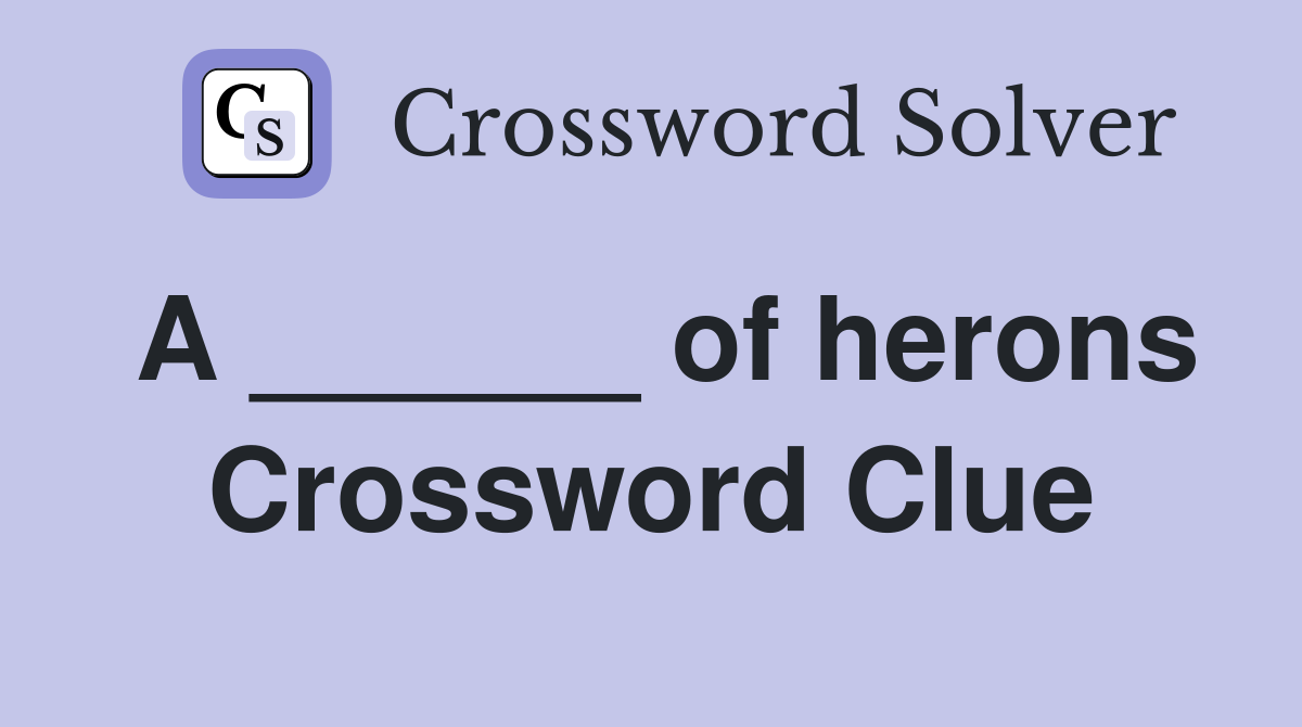 A ______ of herons Crossword Clue