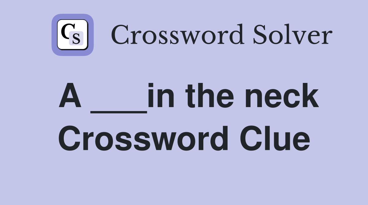 A ___in the neck Crossword Clue