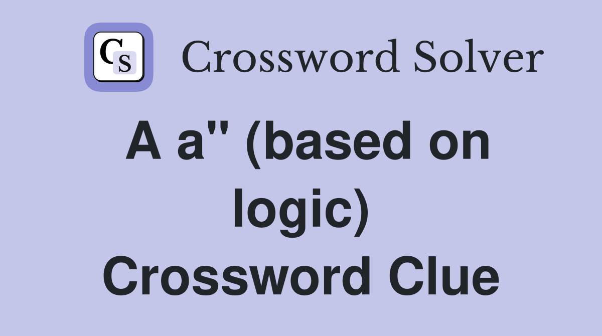 A a" (based on logic) Crossword Clue