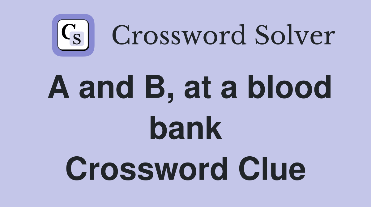 A and B, at a blood bank Crossword Clue