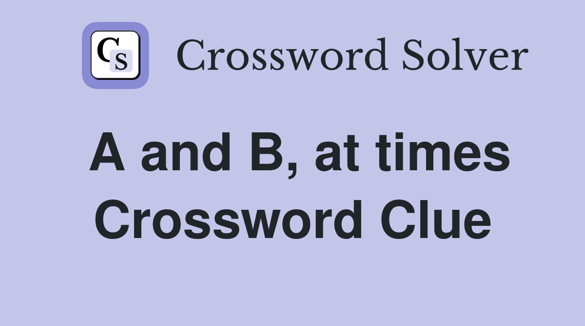 A and B, at times Crossword Clue