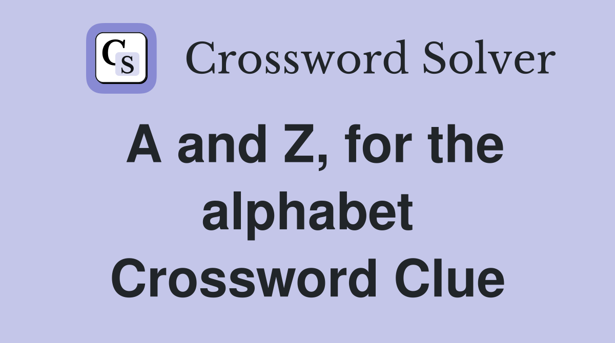 A and Z, for the alphabet Crossword Clue