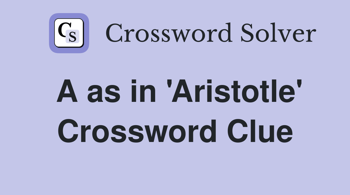 A as in 'Aristotle' Crossword Clue