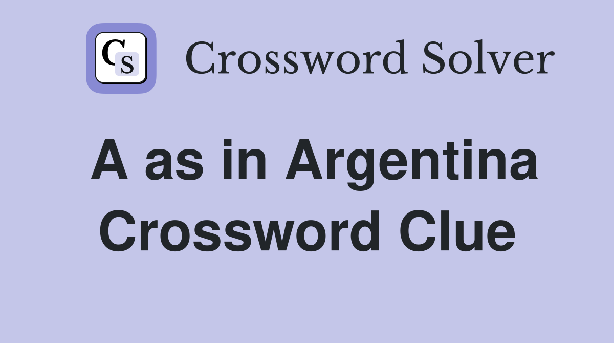 A as in Argentina Crossword Clue