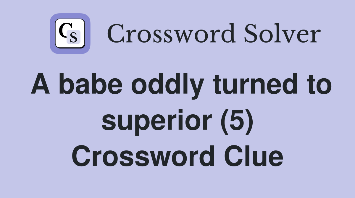 A babe oddly turned to superior (5) Crossword Clue