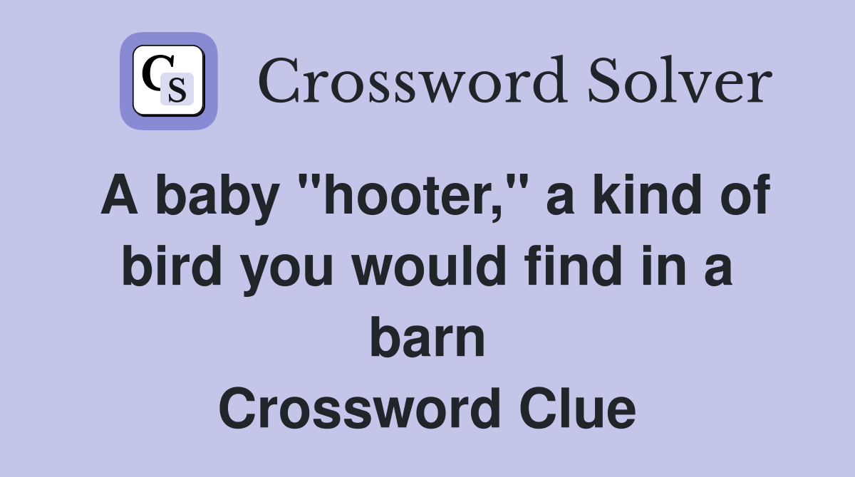 A baby "hooter," a kind of bird you would find in a barn Crossword Clue
