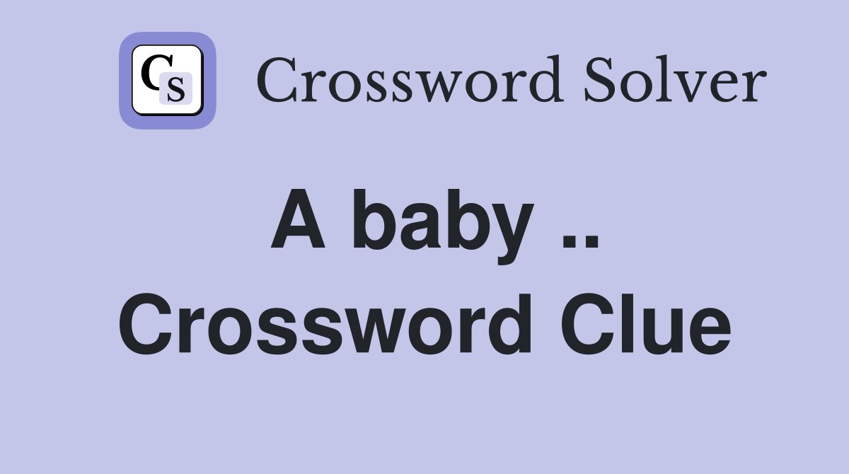 A baby .. Crossword Clue