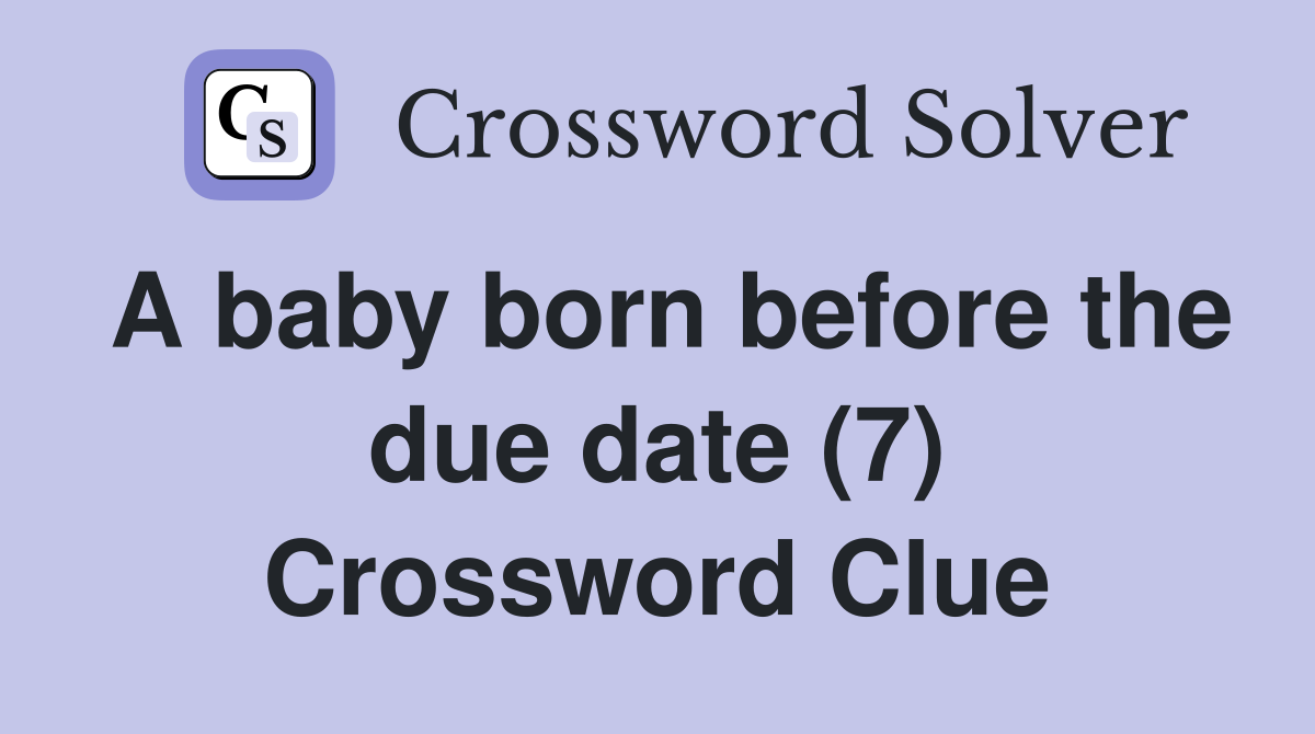 A baby born before the due date (7) Crossword Clue