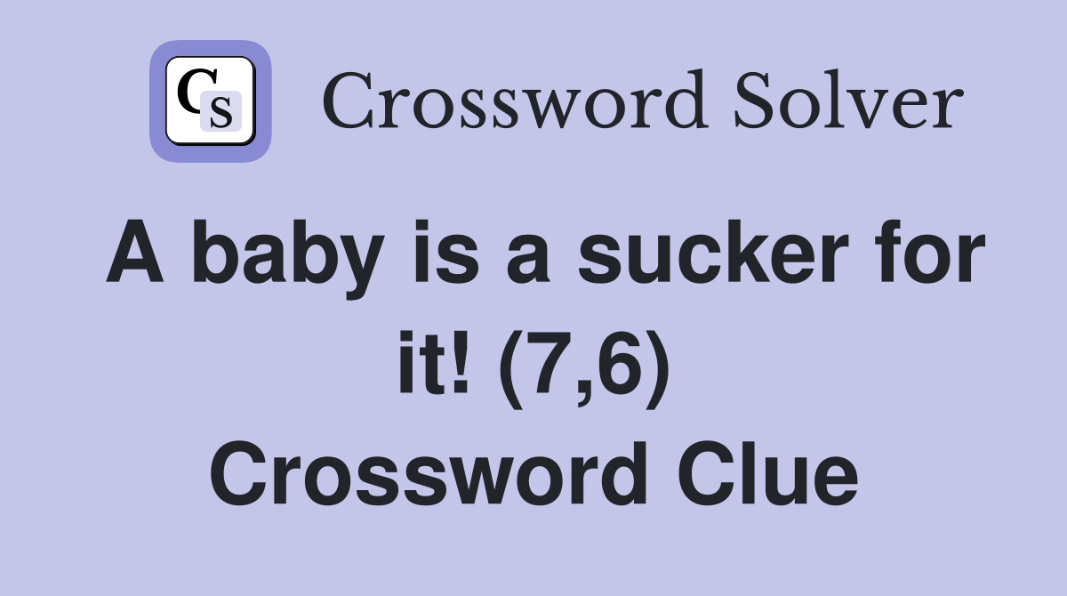 A baby is a sucker for it! (7,6) Crossword Clue