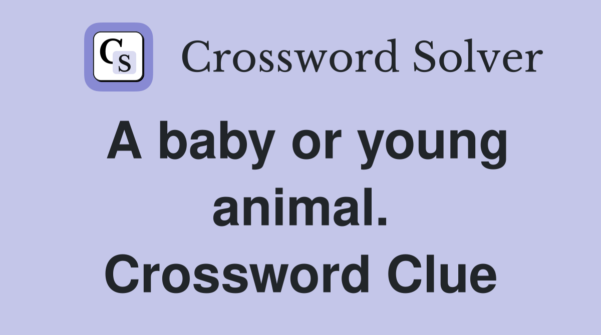 A baby or young animal. Crossword Clue