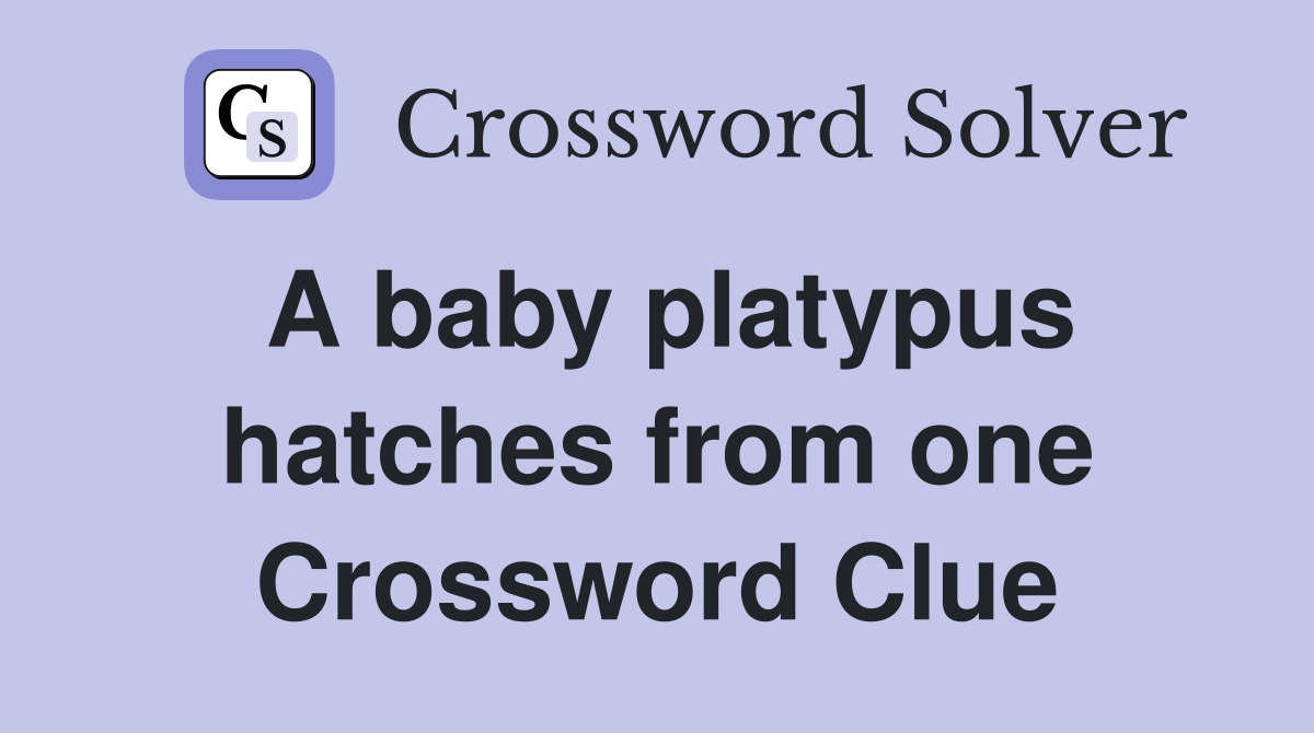 A baby platypus hatches from one Crossword Clue