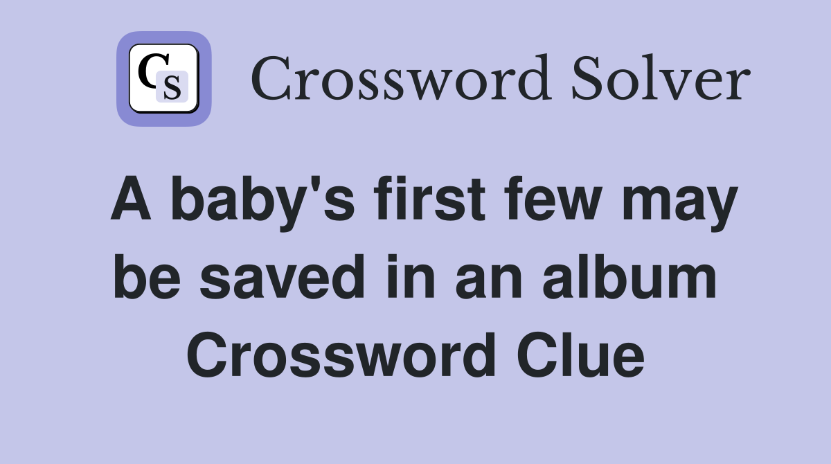 A baby's first few may be saved in an album Crossword Clue