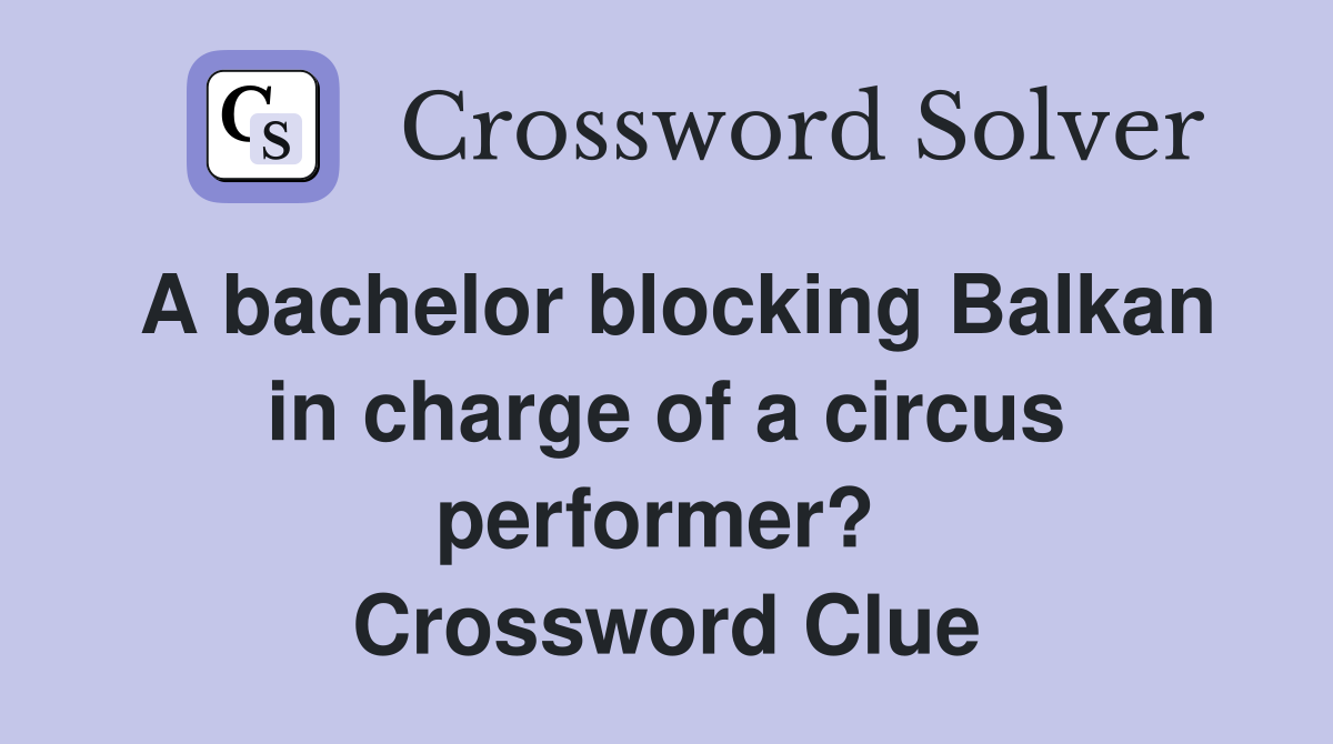 A bachelor blocking Balkan in charge of a circus performer?  Crossword Clue