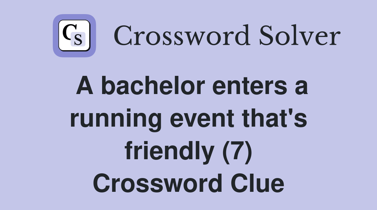 A bachelor enters a running event that's friendly (7) Crossword Clue
