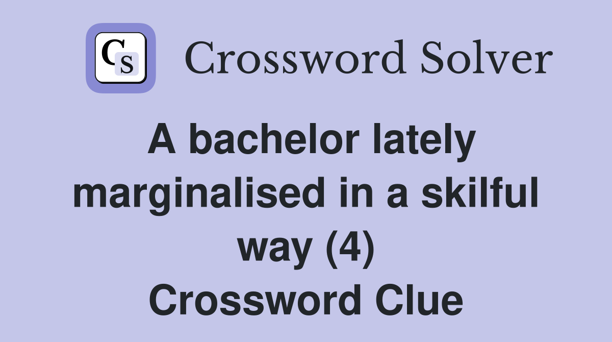 A bachelor lately marginalised in a skilful way (4) Crossword Clue
