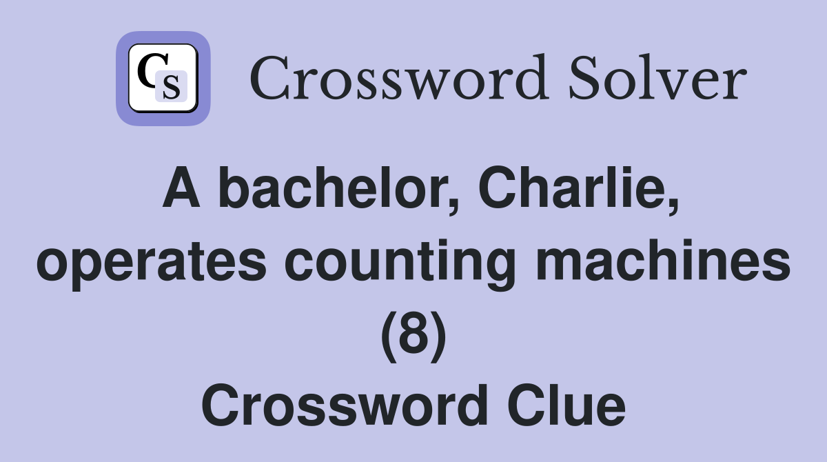 A bachelor, Charlie, operates counting machines (8) Crossword Clue