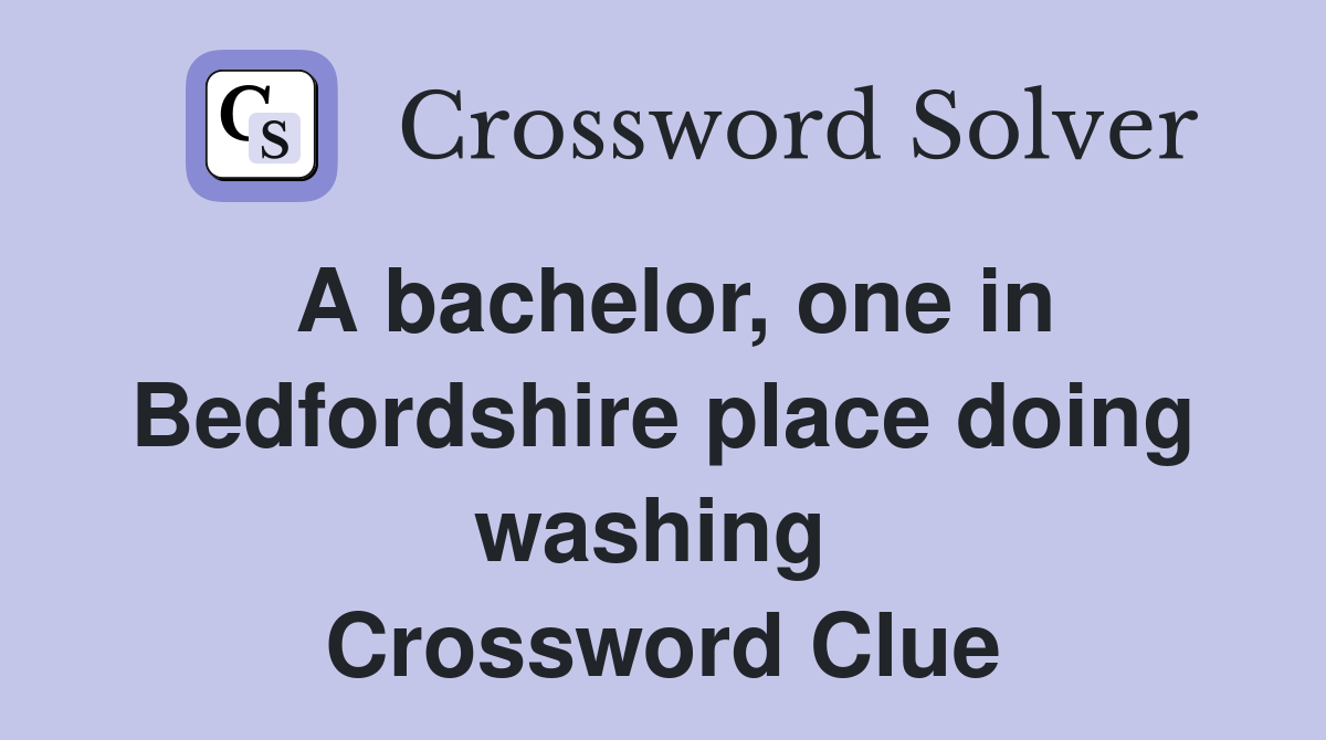 A bachelor, one in Bedfordshire place doing washing  Crossword Clue