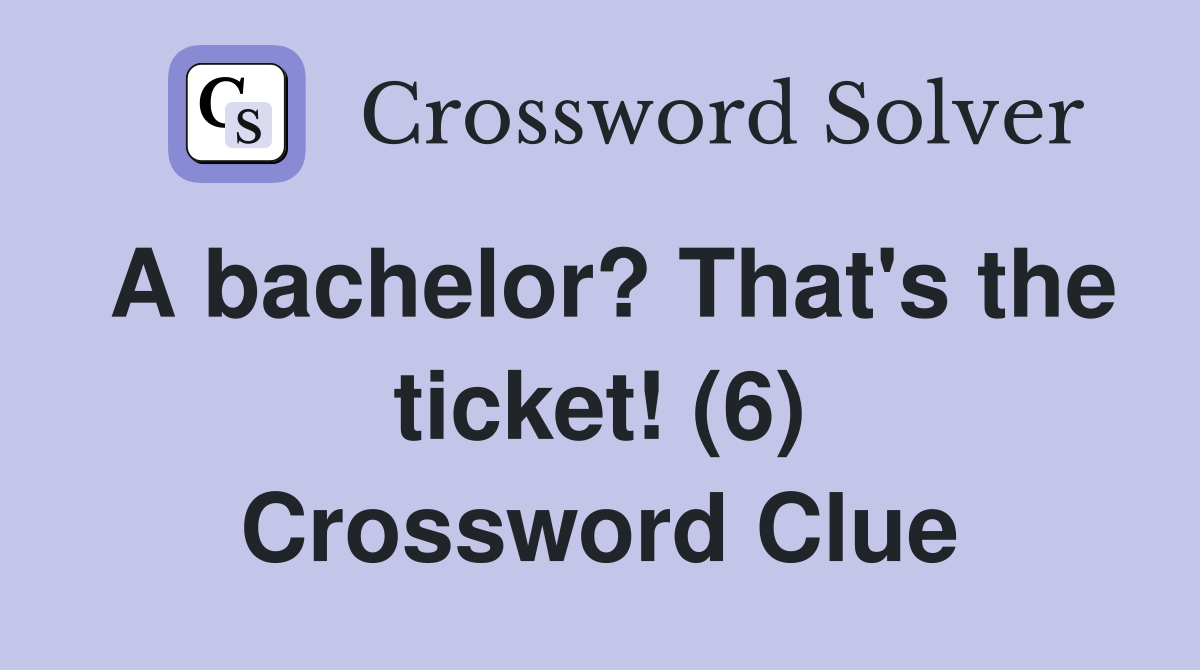 A bachelor? That's the ticket! (6) Crossword Clue