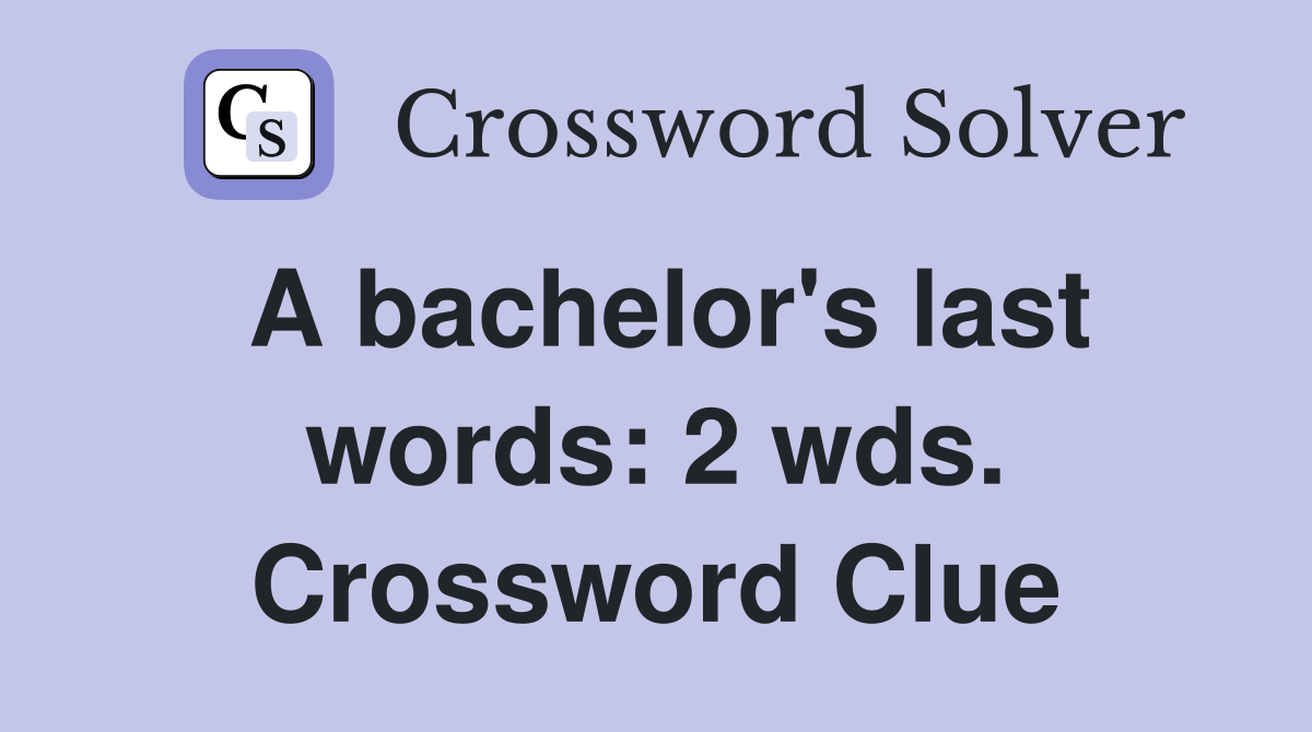 A bachelor's last words: 2 wds. Crossword Clue