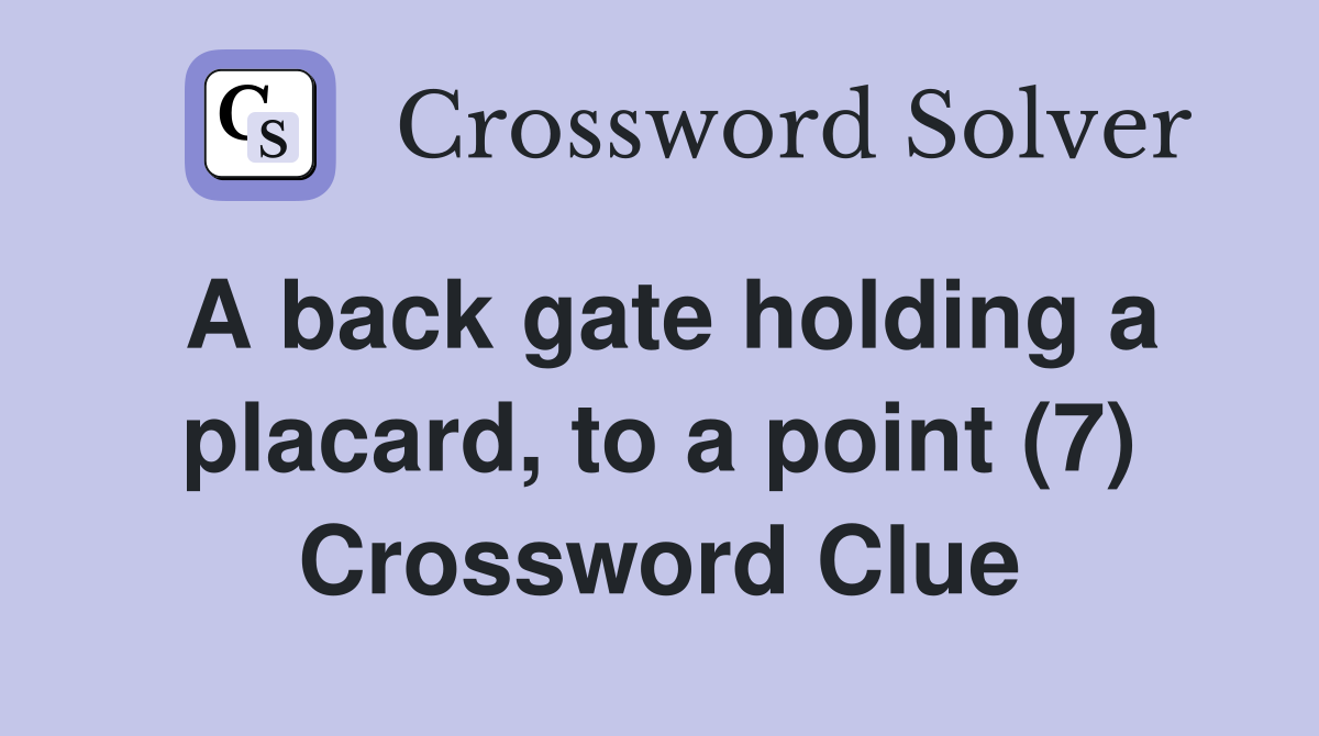 A back gate holding a placard, to a point (7) Crossword Clue