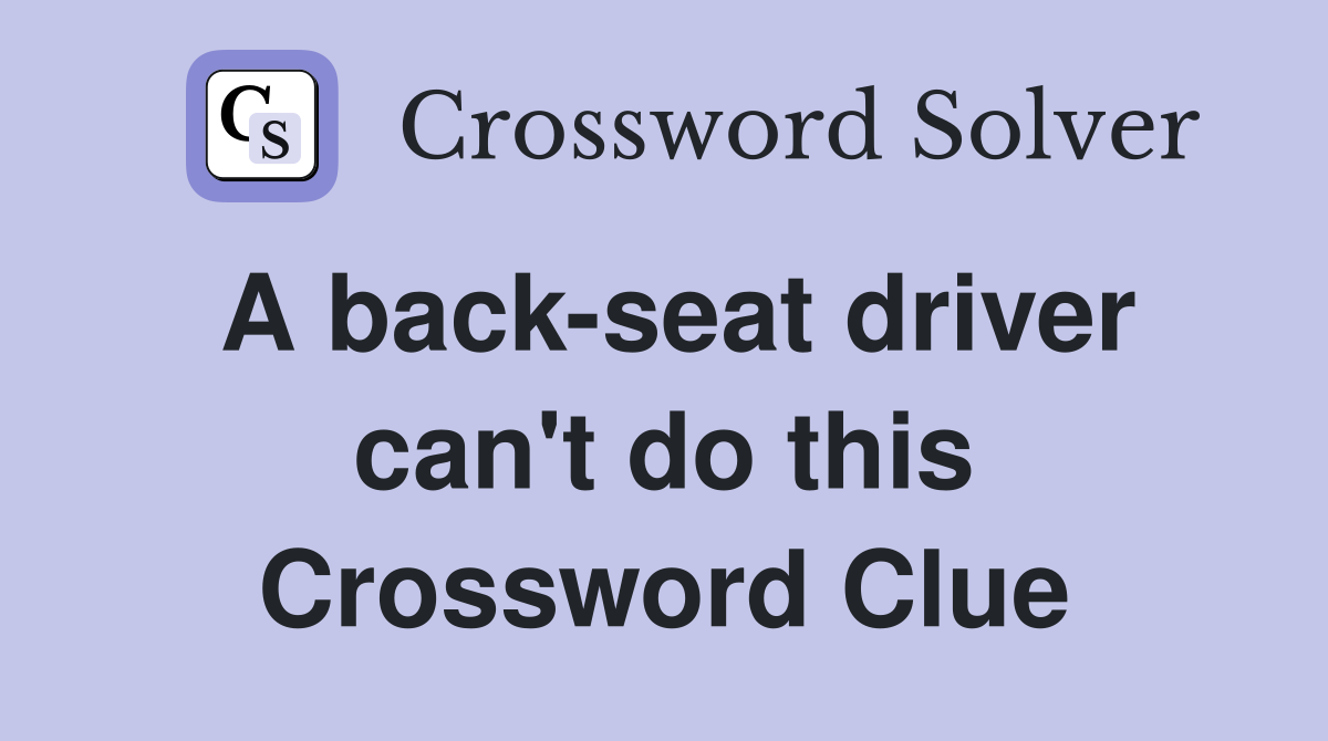 A back-seat driver can't do this Crossword Clue