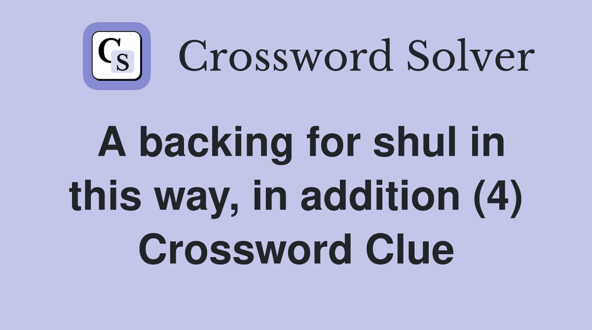 A backing for shul in this way, in addition (4) Crossword Clue