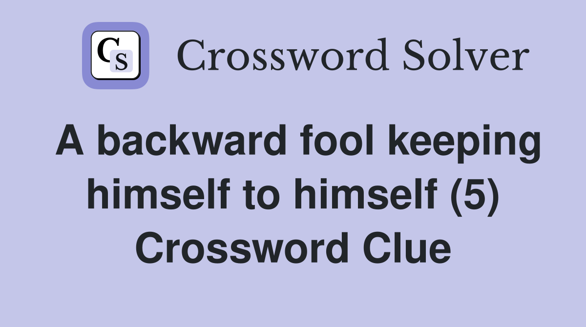 A backward fool keeping himself to himself (5) Crossword Clue
