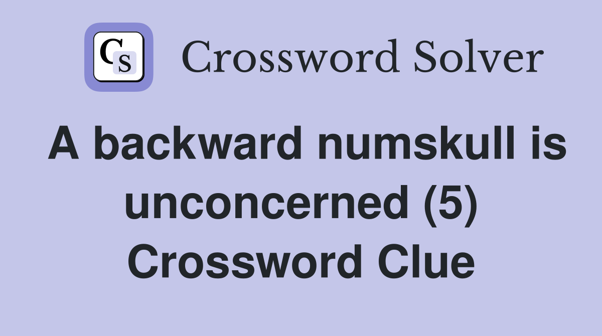 A backward numskull is unconcerned (5) Crossword Clue