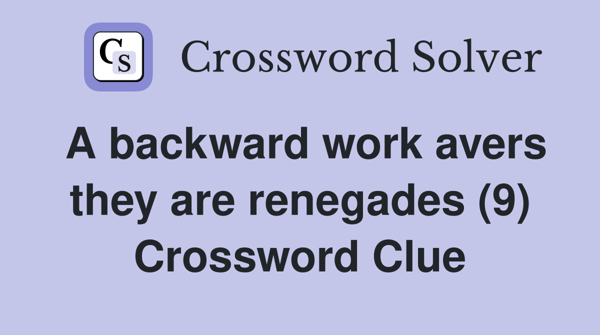 A backward work avers they are renegades (9) Crossword Clue
