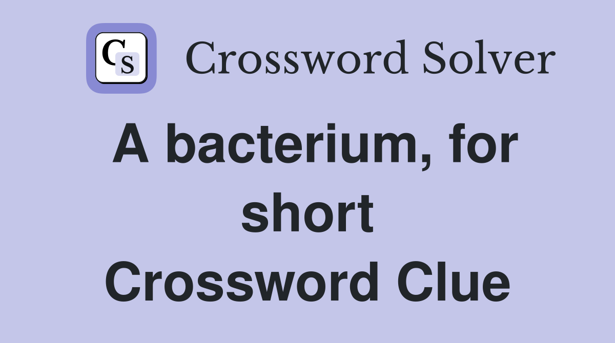 A bacterium, for short Crossword Clue