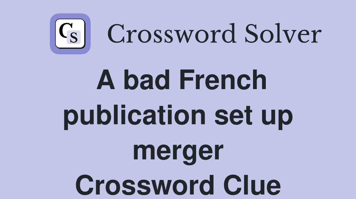 A bad French publication set up merger Crossword Clue