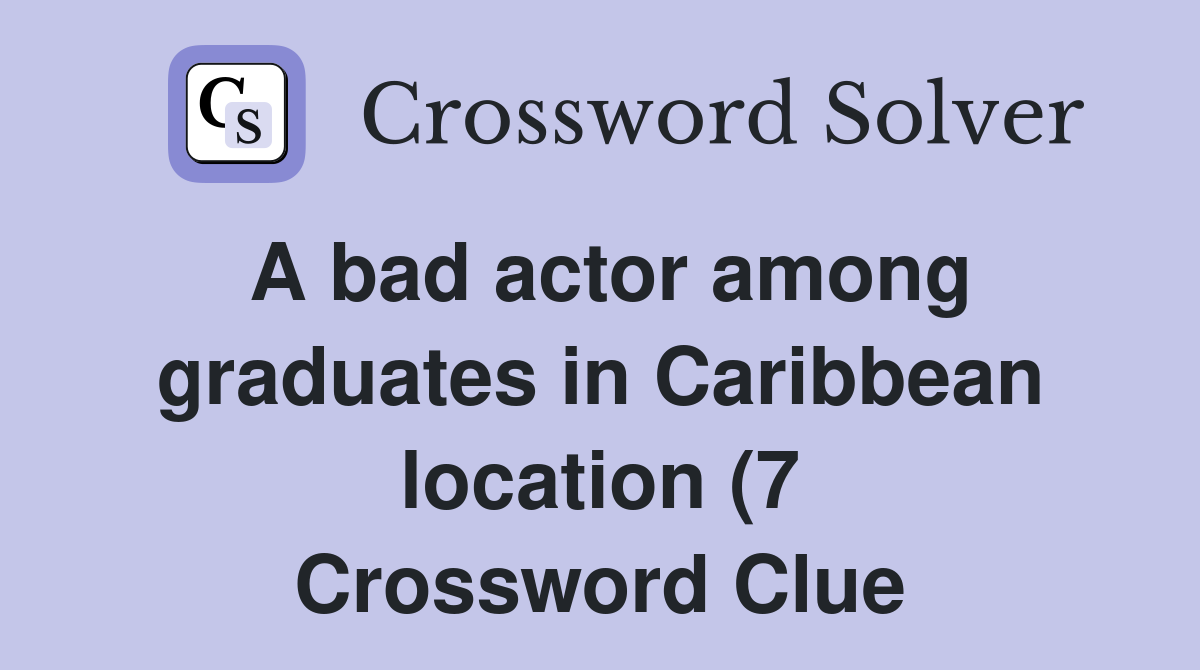 A bad actor among graduates in Caribbean location (7) Crossword Clue A bad actor among graduates in Caribbean location (7) Crossword Clue