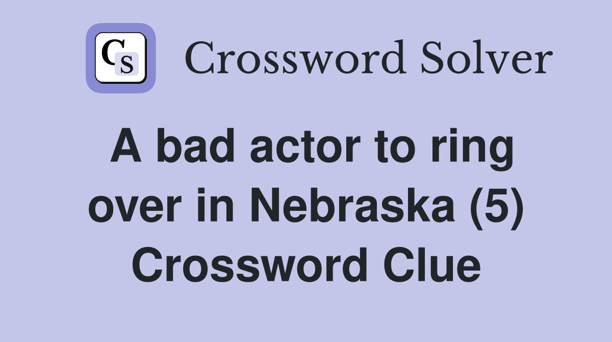A bad actor to ring over in Nebraska (5) Crossword Clue