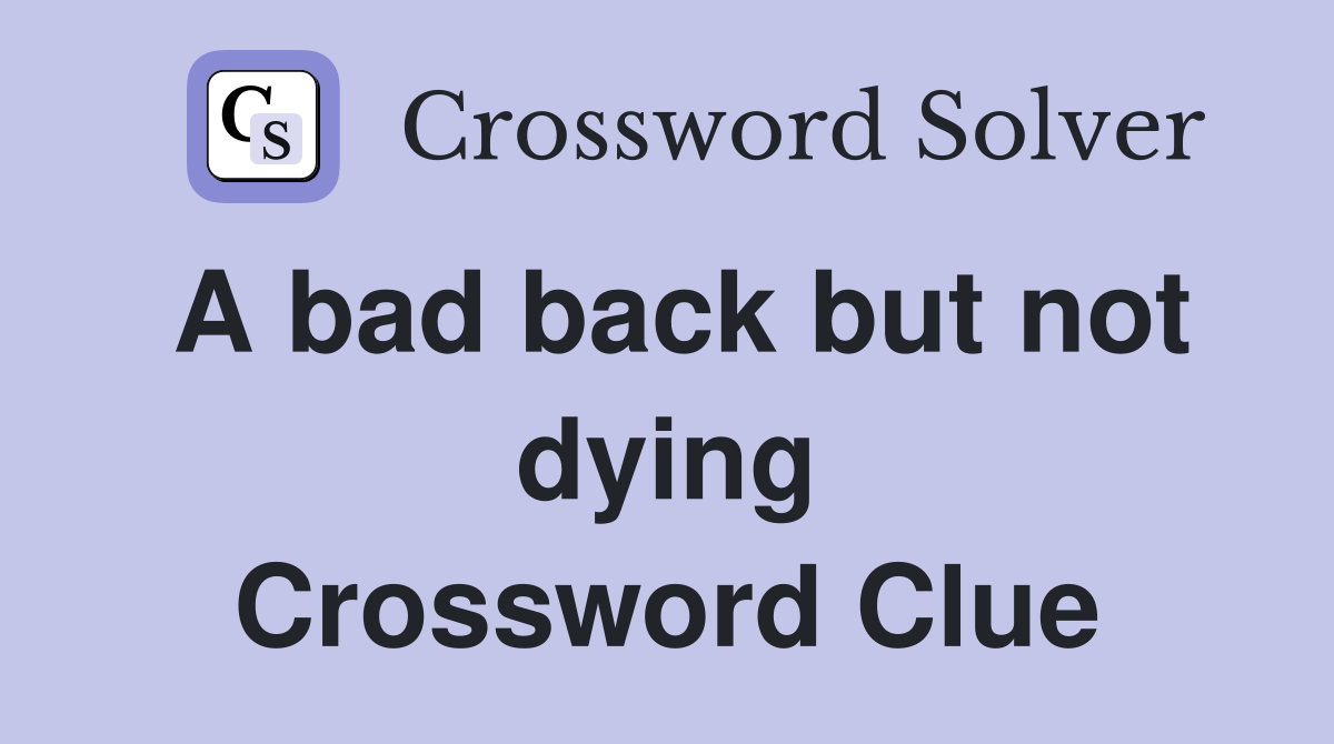 A bad back but not dying Crossword Clue