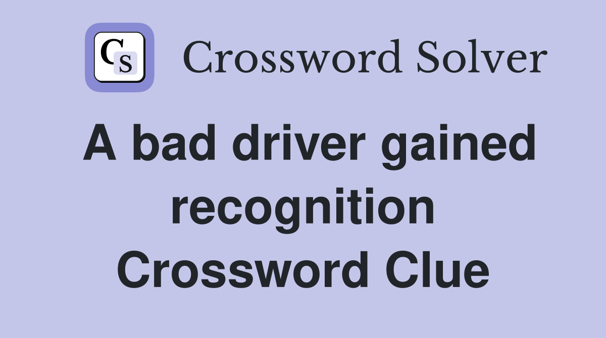 A bad driver gained recognition Crossword Clue