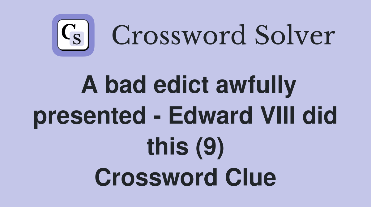 A bad edict awfully presented - Edward VIII did this (9) Crossword Clue
