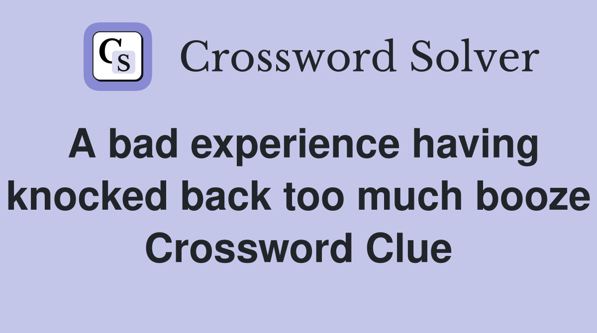 A bad experience having knocked back too much booze Crossword Clue