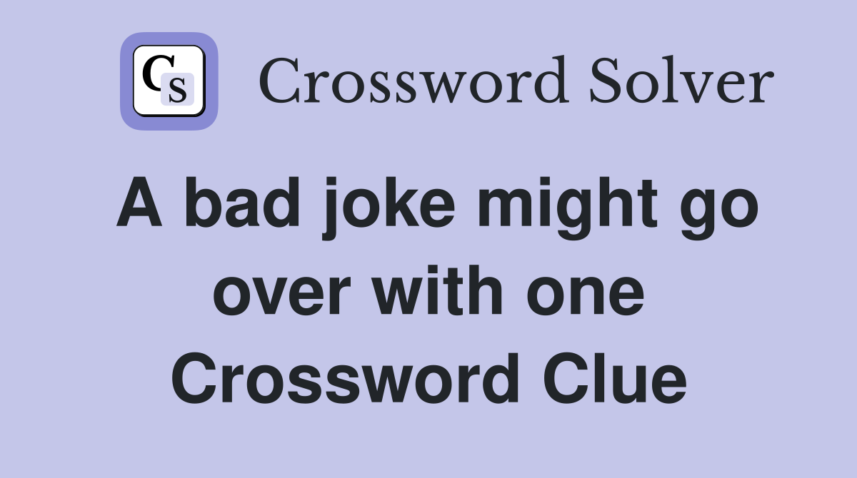 A bad joke might go over with one Crossword Clue