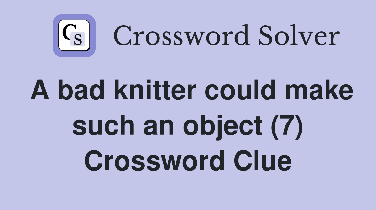 A bad knitter could make such an object (7) Crossword Clue