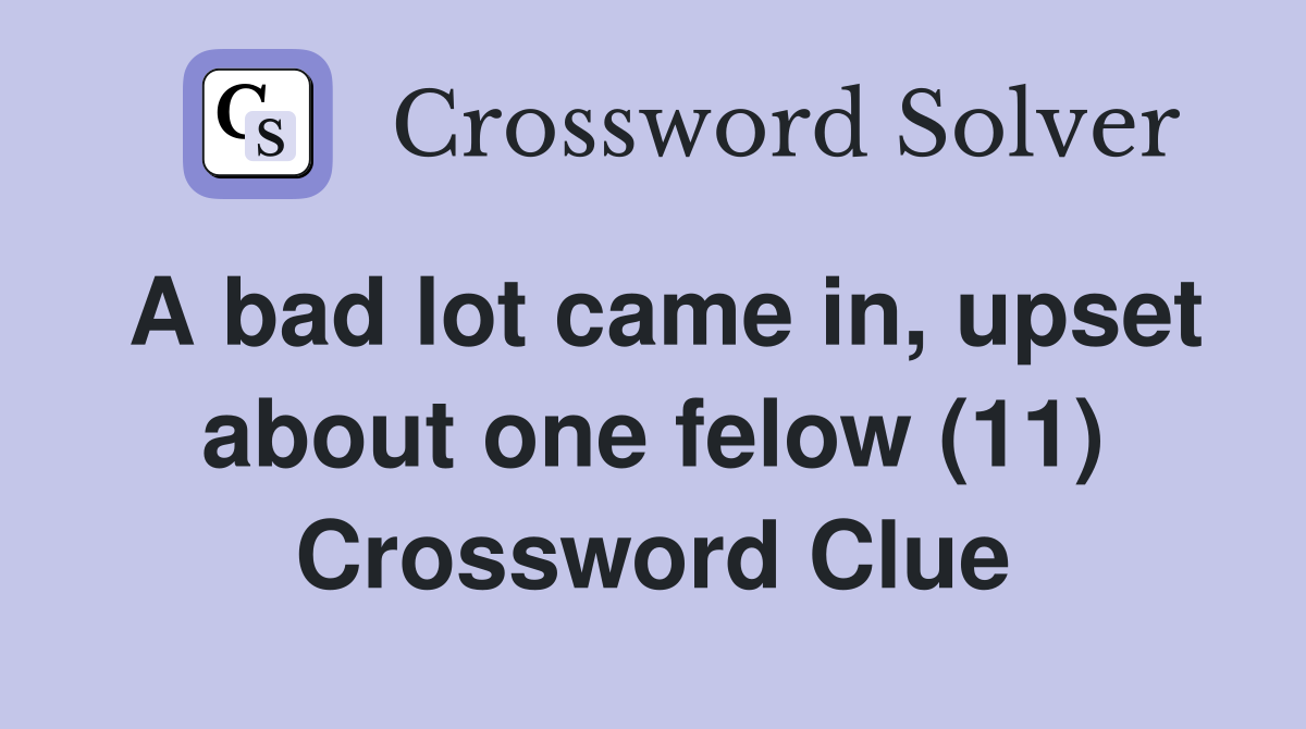 A bad lot came in, upset about one felow (11) Crossword Clue