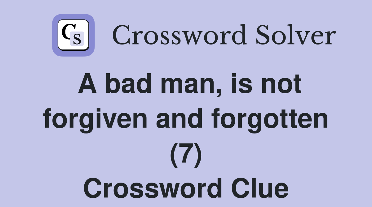 A bad man, is not forgiven and forgotten (7) Crossword Clue