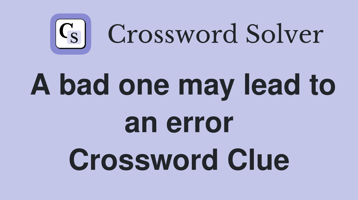 A bad one may lead to an error Crossword Clue