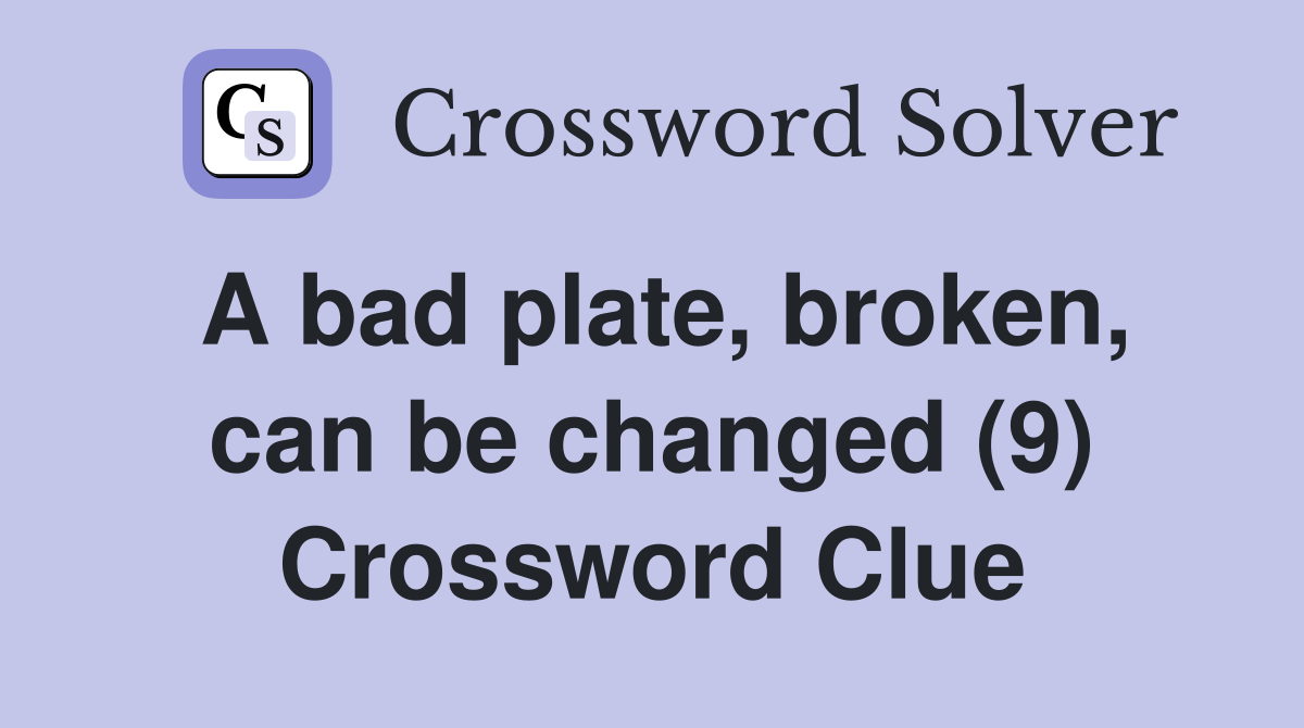 A bad plate, broken, can be changed (9) Crossword Clue
